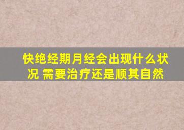 快绝经期月经会出现什么状况 需要治疗还是顺其自然